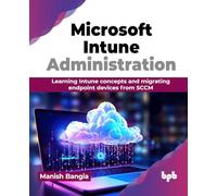 Microsoft Intune Administration: Learning Intune concepts and migrating endpoint devices from SCCM (English Edition)