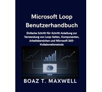 Microsoft Loop Benutzerhandbuch: Einfache Schritt-für-Schritt-Anleitung zur Verwendung von Loop-Seiten, Komponenten, Arbeitsbereichen und Microsoft 365-Kollaborationstools