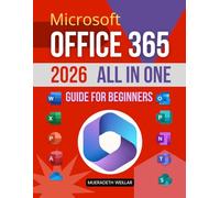 Microsoft Office 365 2026 All in One Guide for Beginners: Master Excel Word PowerPoint Outlook Teams OneNote Access And OneDrive With Step By Step ... Productivity Workflows For Everyday Use