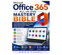 Microsoft Office 365 All-in-One Mastery Bible: The Complete and Updated Microsoft Office 365 Guide and Manual for Word, Excel, PowerPoint, Outlook, Teams, OneDrive, OneNote, Access, Forms and Visio