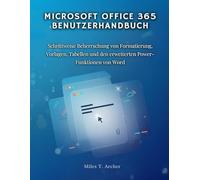 MICROSOFT OFFICE 365 BENUTZERHANDBUCH: Schrittweise Beherrschung von Formatierung, Vorlagen, Tabellen und den erweiterten Power-Funktionen von Word