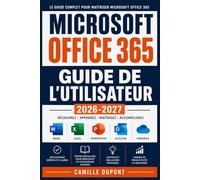 Microsoft Office 365 Guide de l'Utilisateur 2026-2027: Maîtrisez Word, Excel, PowerPoint, Teams et Outlook Formation Complète Pas à Pas pour Tous les Niveaux