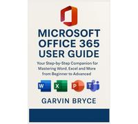 Microsoft Office 365 User Guide: Your Step-by-Step Companion for Mastering Word, Excel and More from Beginner to Advanced
