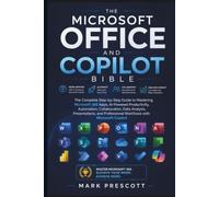 Microsoft Office and Copilot Bible: The Complete Step-by-Step Guide to Mastering Microsoft 365 Apps, AI-Powered Productivity, Automation, Collaboration, Data Analysis, Presentations, and Professional