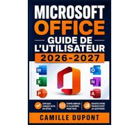 Microsoft Office Guide de l'Utilisateur 2026-2027: La référence complète pour maîtriser Word, Excel, PowerPoint, Outlook, Teams, OneNote et OneDrive