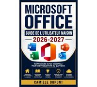 Microsoft Office Guide de l'Utilisateur Maison 2026-2027: Maîtrisez Word, Excel, PowerPoint et Outlook Pas à Pas Toutes les Astuces Bureautiques pour Débutants, Familles et Seniors