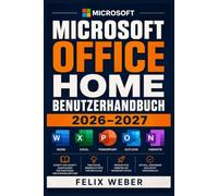 Microsoft Office Home Benutzerhandbuch 2026-2027: Der vollständige Praxisleitfaden zur Einrichtung, täglichen Nutzung, Produktivität, Zusammenarbeit, ... für Einsteiger und erfahrene Anwender