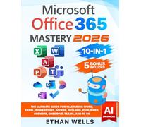 Microsoft Office Mastery: The Ultimate 10-in-1 Guide for Mastering Excel, Word, PowerPoint, Outlook, Teams, OneNote, Access, Publisher, OneDrive, and To Do For Beginners To Advanced Users