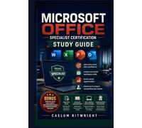 Microsoft Office Specialist Certification Study Guide: Pass Every Exam with Confidence,Master Real-World Workplace Skills, Boost Career Opportunities, and Stand Out in Today's Competitive Job Market