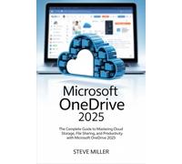 MICROSOFT ONEDRIVE 2025: The Complete Guide to Mastering Cloud Storage, File Sharing, and Productivity