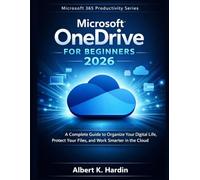 MICROSOFT ONEDRIVE For Beginners 2026: A Complete Guide to Organize Your Digital Life, Protect Your Files, and Work Smarter in the Cloud