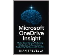 Microsoft OneDrive Insight: Master Cloud Storage, File Syncing, Collaboration Tools, and Secure Productivity Workflows with OneDrive
