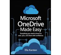 Microsoft OneDrive Made Easy: Everything You Need to Know to Save, Sync, and Share with Confidence
