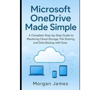 Microsoft OneDrive Made Simple: A Complete Step-by-Step Guide to Mastering Cloud Storage, File Sharing, and Data Backup with Ease