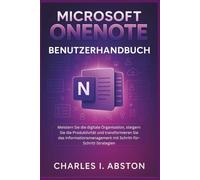 Microsoft Onenote Benutzerhandbuch: Meistern Sie die digitale Organisation, steigern Sie die Produktivität und transformieren Sie das Informationsmanagement mit Schritt-für-Schritt-Strategien