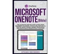 MICROSOFT ONENOTE (Bible): THE ULTIMATE STEP-BY-STEP GUIDE FROM BEGINNER TO EXPERT, OFFICE 365, COPILOT AI, DIGITAL NOTE-TAKING, INKING, TEMPLATES, ORGANIZATION & PRODUCTIVITY MASTERY