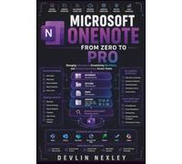 Microsoft OneNote from Zero to Pro: Managing Information, Streamlining Workflows, and Scaling Knowledge Across Teams