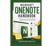 MICROSOFT ONENOTE HANDBOOK: FROM BASIC NOTES TO ADV ANCED WORKFLOWS AND AUTOMATION