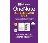 Microsoft OneNote User Guide Made Easy: Turn Every Idea into Action with Smart Organization and Cloud Syncing