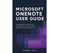 MICROSOFT ONENOTE USER GUIDE: The Essential Handbook for Mastering Digital Note-Taking, Organization, and Professional Productivity