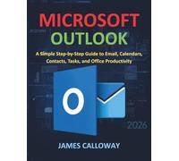 Microsoft Outlook for Beginners: A Simple Step-by-Step Guide to Email, Calendars, Contacts, Tasks, and Office Productivity
