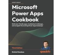 Microsoft Power Apps Cookbook: Build user-friendly apps, troubleshoot challenges, and navigate the evolving Power Apps landscape