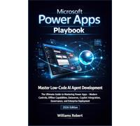 Microsoft Power Apps Playbook: The Ultimate Guide to Mastering Power Apps - Modern Controls, Offline Capabilities, Dataverse, Copilot Integration, Governance, and Enterprise Deployment (2026 Edition)