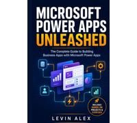 MICROSOFT POWER APPS UNLEASHED: The Complete Guide to Building Business Apps with Microsoft Power Apps