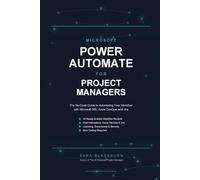 Microsoft Power Automate for Project Managers: The No-Code Guide to Automating Your Workflow with Microsoft 365, Azure DevOps, and Jira