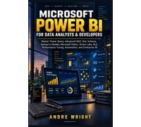 MICROSOFT POWER BI FOR DATA ANALYSTS & DEVELOPERS: Master Power Query, Advanced DAX, Star Schema, Semantic Models, Microsoft Fabric, Direct Lake, RLS, Performance Tuning, Automation, and Enterprise BI