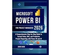 Microsoft Power BI For Project Managers: A Comprehensive Step-by-Step Guide to Earned Value, DAX, and Predictive Project Reporting with Power BI and AI