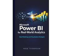 Microsoft Power BI for Real-World Analytics: A Practical Guide to Data Modeling, Visualization, and Business Reporting with Power BI