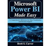 Microsoft Power BI Made Easy: A Comprehensive Reference for Data Visualization and Decision Support