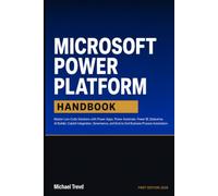 Microsoft Power Platform Handbook: Master Low-Code Solutions with Power Apps, Power Automate, Power BI, Dataverse, AI Builder, Copilot Integration, ... and End-to-End Business Process Automation