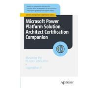 Microsoft Power Platform Solution Architect Certification Companion: Mastering the PL-600 Certification