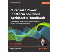 Microsoft Power Platform Solutions Architect's Handbook: Architect future-ready solutions by extending Power Platform with Azure, AI, and Copilot
