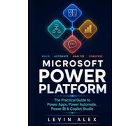 MICROSOFT POWER PLATFORM: The Practical Guide to Power Apps, Power Automate, Power BI & Copilot Studio