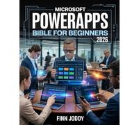 Microsoft PowerApps Bible For Beginners: The Complete Step-By-Step Masterclass Guide to Building Business Apps, Automating Workflows, and Mastering Power Platform for Mobile, Tablet, and Web