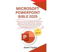 Microsoft PowerPoint Bible: A Well-researched and Updated Crash Course From Beginner To Advanced Animations, Transitions, Motion Paths, Visuals, ... Functions And Formulas To Become A Pro
