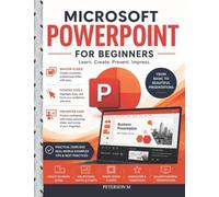 Microsoft PowerPoint for Beginners: Learn Slide Design, Animations, Transitions, Audio, Video, and Professional Presentation Skills Step by Step