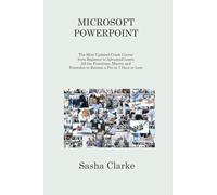 MICROSOFT POWERPOINT: The Most Updated Crash Course from Beginner to Advanced Learn All the Functions to Become a Pro in 7 Days or Less and Be More Productive and Organized