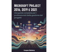 Microsoft Project 2016, 2019 e 2021: Una guida completa per i professionisti della gestione dei progetti