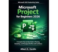 MICROSOFT PROJECT For Beginners 2026: A Complete Step-by-Step Guide to Planning, Scheduling, and Managing Workflow with Confidence