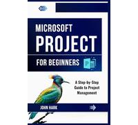 Microsoft Project for Beginners: A Step-by-Step Guide to Project Management