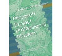 Microsoft Project Professional Mastery: Practical Project Planning, Scheduling, Control, Reporting, and AI for Modern Technology Projects