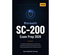 Microsoft SC-200 Exam Prep 2026: Complete Study Guide for the Security Operations Analyst Certification with 100 Practice Questions and 2 Full Mock Exams