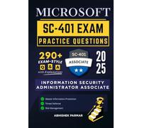 Microsoft SC-401 Exam Practice Questions: 290+ Exam-Style Q&A with Explanations | Information Security Administrator Associate | Master Information Protection, Threat Defense & Risk Management