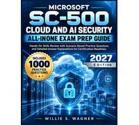 MICROSOFT SC-500 CLOUD AND AI SECURITY ALL-IN ONE EXAM PREP GUIDE: Hands On Skills Review with Scenario Based Practice Questions and Detailed Answer Explanations for Certification Readiness