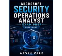 Microsoft Security Operations Analyst Exam Prep 2026-2027: SC-200 Complete Certification Guide with Practice Questions, Hands-On Labs, Mock Tests, and Detailed Answer Explanations