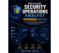 Microsoft Security Operations Analyst Study Guide 2026-2027: Complete Exam Preparation with Threat Detection, Incident Response, Security Monitoring, and Practice Questions